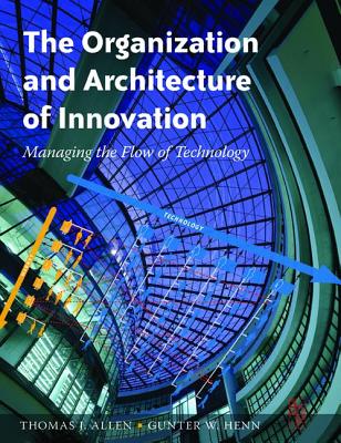 The Organization and Architecture of Innovation - Allen, Thomas, and Henn, Gunter