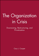 The Organization in Crisis: Downsizing, Restructuring, and Privatization