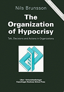 The Organization of Hypocrisy: Talk, Decisions and Actions in Organizations