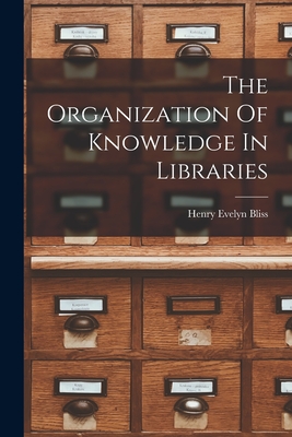 The Organization Of Knowledge In Libraries - Bliss, Henry Evelyn