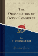 The Organization of Ocean Commerce (Classic Reprint)