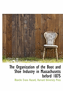 The Organization of the Boot and Shoe Industry in Massachusetts Beford 1875