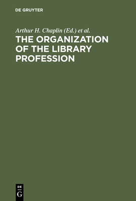 The Organization of the Library Profession: A Symposium Based on Contributions to the 37th Session of the IFLA General Council, Liverpool, 1971 - Chaplin, Arthur H (Editor), and International Federation of Library Associations (Editor)