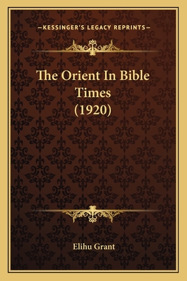 The Orient in Bible Times (1920) - Grant, Elihu