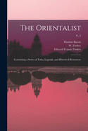 The Orientalist: Containing a Series of Tales, Legends, and Historical Romances; v. 2