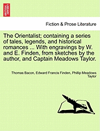 The Orientalist; Containing a Series of Tales, Legends, and Historical Romances ... with Engravings by W. and E. Finden, from Sketches by the Author, and Captain Meadows Taylor.