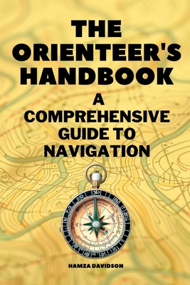 The Orienteer's Handbook: A Comprehensive Guide to Navigation - Davidson, Hamza