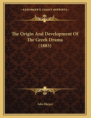 The Origin and Development of the Greek Drama (1883) - Harper, John