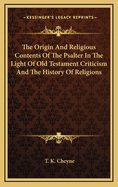 The Origin and Religious Contents of the Psalter in the Light of Old Testament Criticism and the History of Religions; With an Introd. and Appendices. Eight Lectures