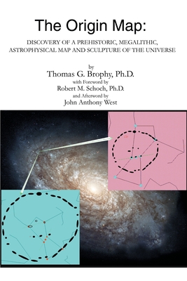 The Origin Map: Discovery of a Prehistoric, Megalithic, Astrophysical Map and Sculpture of the Universe - Brophy, Thomas G