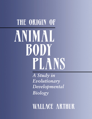 The Origin of Animal Body Plans - Arthur, Wallace, and Wallace, Arthur