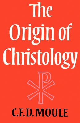 The Origin of Christology - Moule, C F D