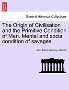 The Origin of Civilisation and the Primitive Condition of Man: Mental and Social Condition of Savages