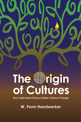 The Origin of Cultures: How Individual Choices Make Cultures Change - Handwerker, W Penn