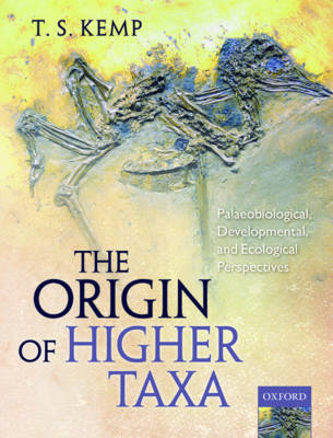 The Origin of Higher Taxa: Palaeobiological, developmental, and ecological perspectives - Kemp, T.S.