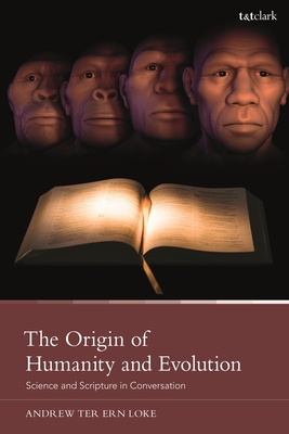 The Origin of Humanity and Evolution: Science and Scripture in Conversation - Loke, Andrew Ter Ern