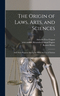 The Origin of Laws, Arts, and Sciences: and Their Progress Among the Most Ancient of Nations; 1