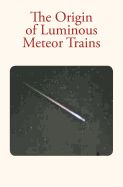 The Origin of Luminous Meteor Trains