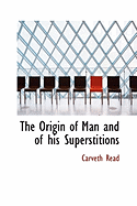 The Origin of Man and of His Superstitions