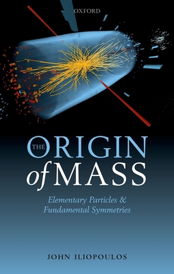 The Origin of Mass: Elementary Particles and Fundamental Symmetries - Iliopoulos, John