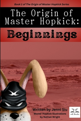 The Origin of Master Hopkick: A Martial Arts Adventure Story for Kids of All Ages - Siu, Jenni