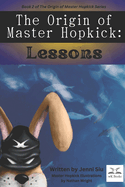 The Origin of Master Hopkick: Lessons: Book 2 in The Origin of Master Hopkick Series