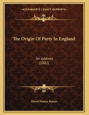 The Origin of Party in England: An Address (1882) - Rannie, David Watson