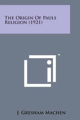 The Origin of Pauls Religion (1921) - Machen, J Gresham