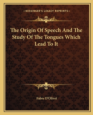 The Origin Of Speech And The Study Of The Tongues Which Lead To It - D'Olivet, Fabre