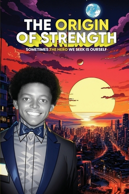 The Origin of Strength: Sometimes the Hero We Seek is Ourself - Johnson, Eric Anthony, Dr., and Grant, Jonathan (Editor), and Waleed, Muhammed (Cover design by)