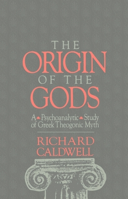 The Origin of the Gods: A Psychoanalytic Study of Greek Theogonic Myth - Caldwell, Richard S