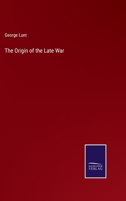 The Origin of the Late War - Lunt, George