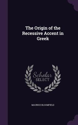 The Origin of the Recessive Accent in Greek - Bloomfield, Maurice