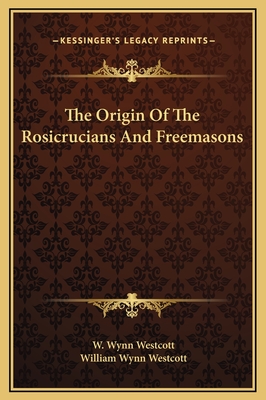The Origin of the Rosicrucians and Freemasons - Westcott, William Wynn