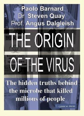 The Origin of the Virus: The hidden truths behind the microbe that killed millions of people - Barnard, Paolo, and Quay, Steven, and Dalgleish, Angus, Professor