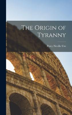 The Origin of Tyranny - Ure, Percy Neville