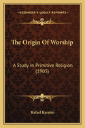 The Origin of Worship: A Study in Primitive Religion (1905)