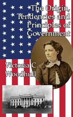 The Origin, Tendencies and Principles of Government - Woodhull, Victoria Claflin