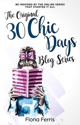 The Original 30 Chic Days Blog Series: Be inspired by the online series that started it all - Ferris, Fiona