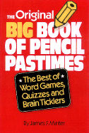 The Original Big Book of Pencil Pastimes: The Best of Word Games, Quizzes, and Brain Ticklers - Minter, James F