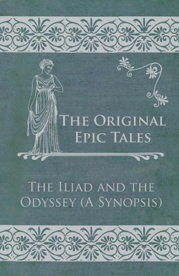 The Original Epic Tales - The Iliad and the Odyssey - Anon.