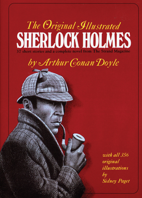 The Original Illustrated Sherlock Holmes: 37 Short Stories Plus a Complete Novel Comprising the Adventures of Sherlock Holmes, the Memoirs of Sherlock Holmes, and the Hound of the Baskervilles - Doyle, Arthur Conan, Sir