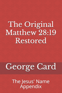 The Original Matthew 28: 19 Restored: The Jesus' Name Appendix