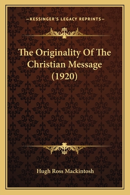 The Originality Of The Christian Message (1920) - Mackintosh, Hugh Ross