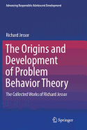 The Origins and Development of Problem Behavior Theory: The Collected Works of Richard Jessor (Volume 1)
