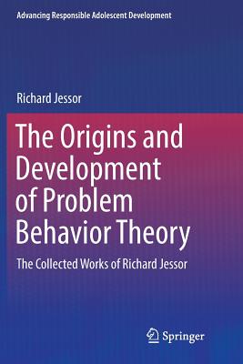 The Origins and Development of Problem Behavior Theory: The Collected Works of Richard Jessor (Volume 1) - Jessor, Richard