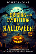 The Origins and Evolution of Halloween: A Comprehensive History of the World's Spookiest Holiday