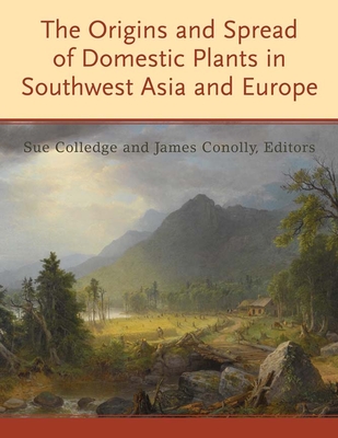 The Origins and Spread of Domestic Plants in Southwest Asia and Europe - Colledge, Sue (Editor), and Conolly, James (Editor)