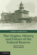 The Origins, History, and Future of the Federal Reserve: A Return to Jekyll Island