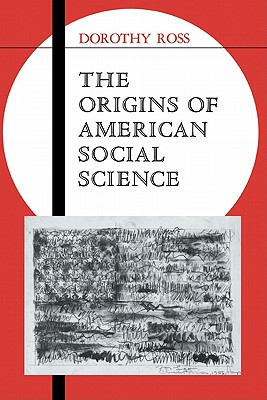 The Origins of American Social Science - Ross, Dorothy